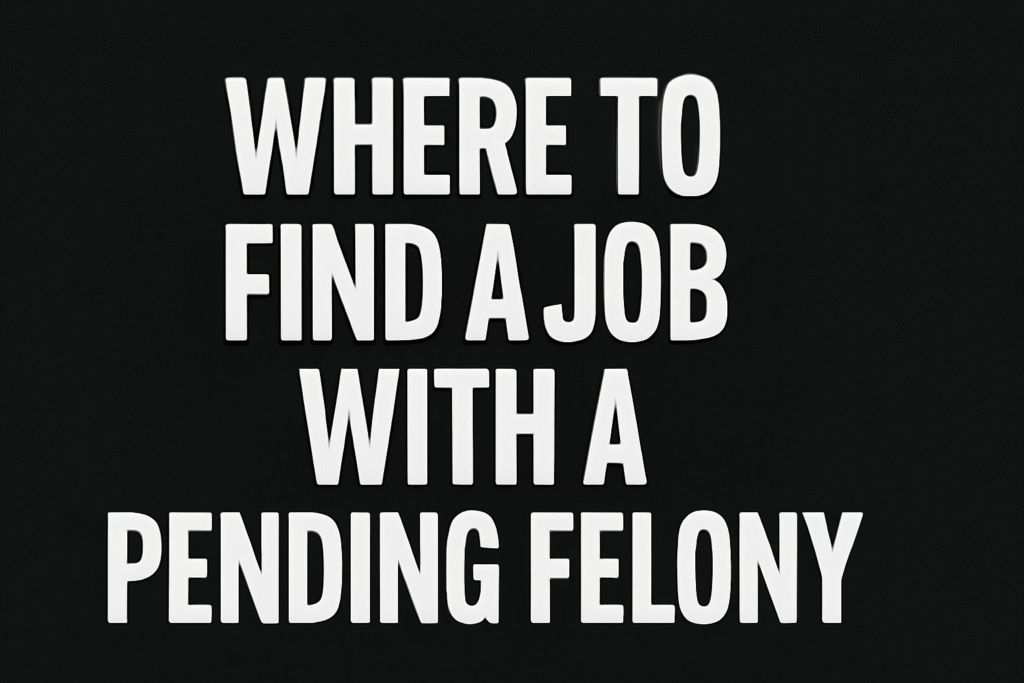 Bold white text reading "WHERE TO FIND A JOB WITH A PENDING FELONY" on a solid black background, designed to grab attention.